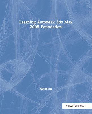 Autodesk - Learning Autodesk 3ds Max 2008 Foundation, Inbunden