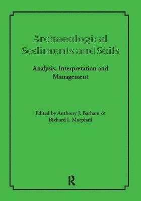 Anthony J Barham, Richard I Macphail, Anthony J. Barham - Archaeological Sediments and Soils, Inbunden