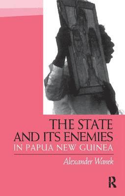 bokomslag The State and Its Enemies in Papua New Guinea