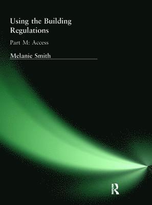 Melanie Smith - Using the Building Regulations: Part M Access, Inbunden