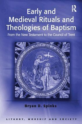 Bryan D. Spinks - Early and Medieval Rituals and Theologies of Baptism, Inbunden