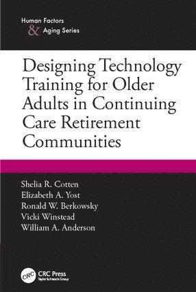 Shelia R. Cotten, Elizabeth A. Yost, Ronald W. Berkowsky, Vicki Winstead, William A. Anderson, USA) Cotten, Shelia R. (Michigan State University/Dept. of Media & Information, USA) Winstead, Vicki (University of Alabama/Sch. of Nursing, USA) Anderson, William A. (University of Alabama/Dept. of Medicine - Designing Technology Training for Older Adults in Continuing Care Retirement Communities, Inbunden