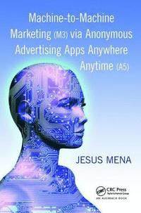 bokomslag Machine-to-Machine Marketing (M3) via Anonymous Advertising Apps Anywhere Anytime (A5)