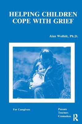 Alan Wolfelt - Helping Children Cope With Grief, Inbunden