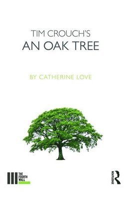 Catherine Love - Tim Crouch's An Oak Tree, Inbunden