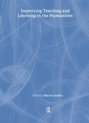 Martin Ashley - Improving Teaching and Learning in the Humanities, Inbunden