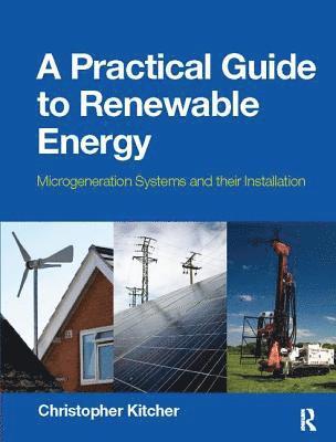 bokomslag A Practical Guide to Renewable Energy: Power Systems and their Installation