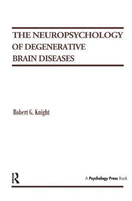Robert G. Knight - Neuropsychology of Degenerative Brain Diseases, Inbunden