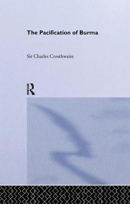 C. Crosthwaite, Sir C. Crosthwaite - Pacification: Burma, Inbunden