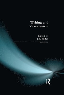J.B. Bullen, J. B. Bullen - Writing and Victorianism, Inbunden