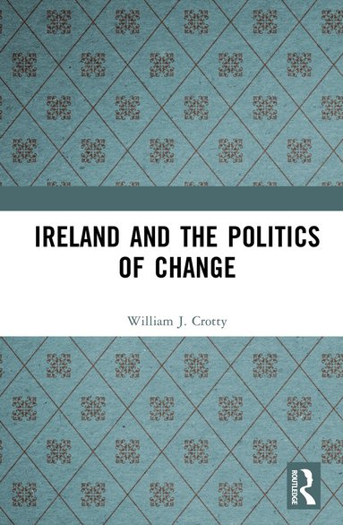 William J. Crotty, David A. Schmitt - Ireland and the Politics of Change, Inbunden