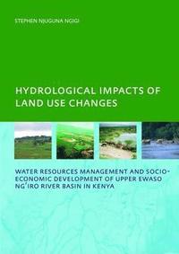 bokomslag Hydrological Impacts of Land Use Changes on Water Resources Management and Socio-Economic Development ofthe Upper Ewaso Ng'iro River Basin in Kenya