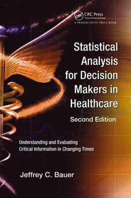 Jeffrey C. Bauer, USA) Bauer, Jeffrey C. (Independent Health Futurist and Medical Economist, Chicago, Illinois - Statistical Analysis for Decision Makers in Healthcare, Inbunden