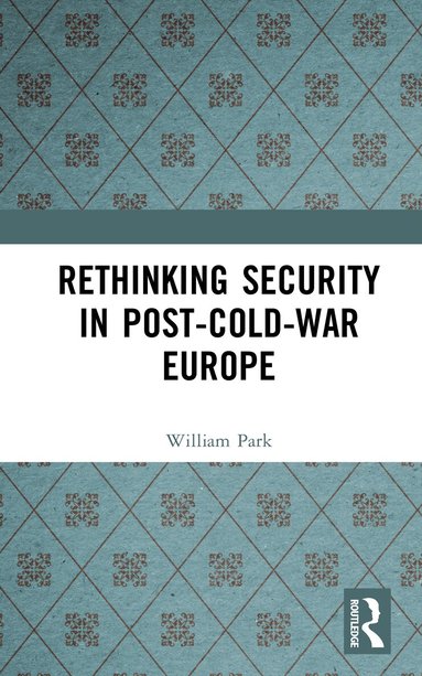 William Park, G.Wyn Rees - Rethinking Security in Post-Cold-War Europe, Inbunden