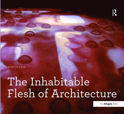 Marcos Cruz - Inhabitable Flesh of Architecture, Inbunden