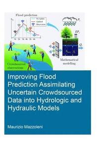 bokomslag Improving Flood Prediction Assimilating Uncertain Crowdsourced Data into Hydrologic and Hydraulic Models