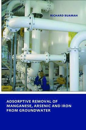 Richard Buamah - Adsorptive Removal of Manganese, Arsenic and Iron from Groundwater, Inbunden