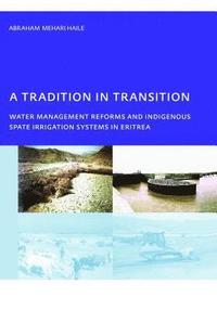 bokomslag A Tradition in Transition, Water Management Reforms and Indigenous Spate Irrigation Systems in Eritrea