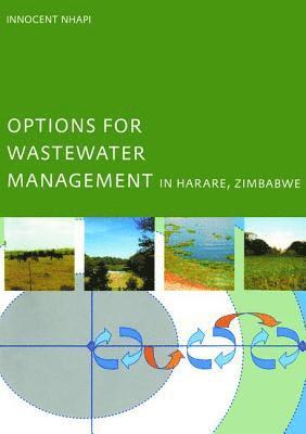 Innocent Nhapi, the Netherlands) Nhapi, Innocent (UNESCO-IHE, Institute of Water Education, Delft - Options for Wastewater Management in Harare, Zimbabwe, Inbunden