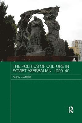 Audrey Altstadt - Politics of Culture in Soviet Azerbaijan, 1920-40, Häftad