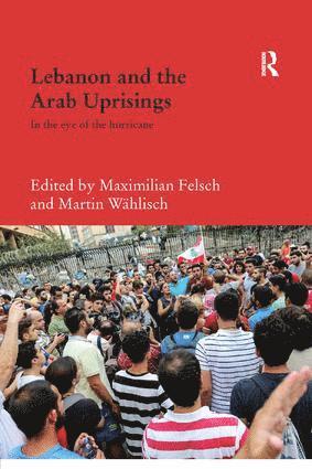 Maximilian Felsch, Martin Wählisch, Lebanon) Felsch, Maximilian (Haigazian University, Lebanon) Wahlisch, Martin (American University of Beirut - Lebanon and the Arab Uprisings, Häftad