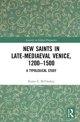 Karen E. McCluskey - New Saints in Late-Mediaeval Venice, 1200–1500, Inbunden