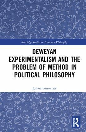 Joshua Forstenzer - Deweyan Experimentalism and the Problem of Method in Political Philosophy, Inbunden