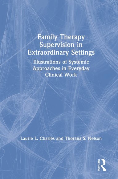 Laurie L. Charles, Thorana S. Nelson - Family Therapy Supervision in Extraordinary Settings, Inbunden