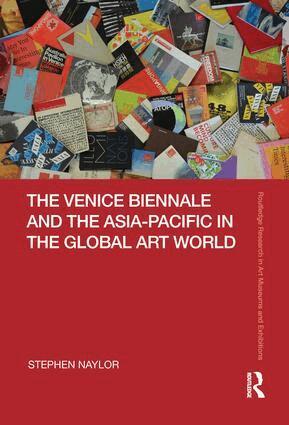 Stephen Naylor - Venice Biennale and the Asia-Pacific in the Global Art World, Inbunden
