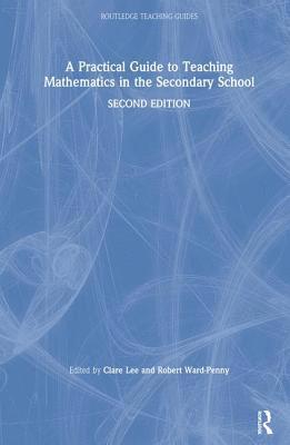 Clare Lee, Robert Ward-Penny, UK) Lee, Clare (The Open University, UK) Ward-Penny, Robert (University of Warwick - Practical Guide to Teaching Mathematics in the Secondary School, Inbunden