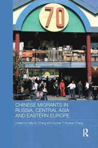 bokomslag Chinese Migrants in Russia, Central Asia and Eastern Europe