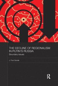 bokomslag The Decline of Regionalism in Putin's Russia