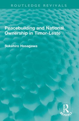 Routledge Revivals: Peacebuilding and National Ownership in Timor-Leste (2013) 1