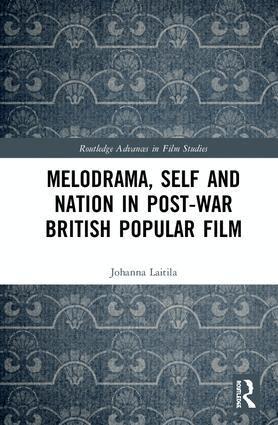 Johanna Laitila - Melodrama, Self and Nation in Post-War British Popular Film, Inbunden