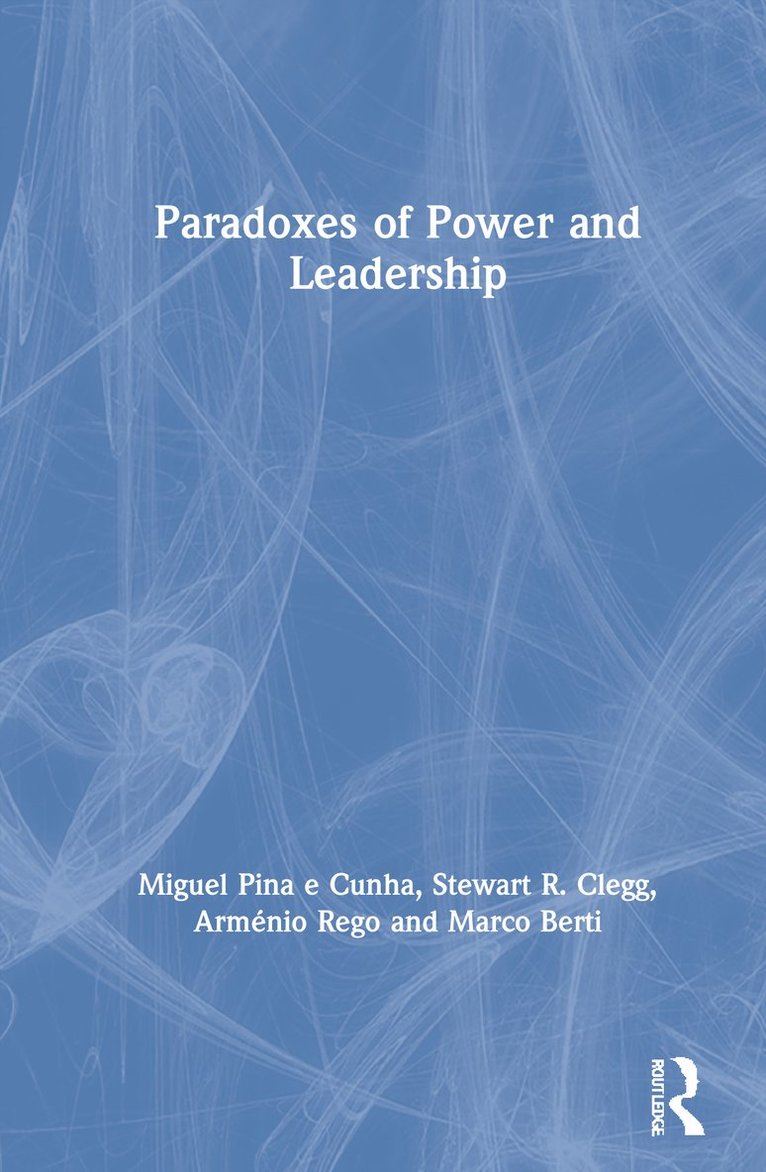 Miguel Pina e Cunha, Stewart R. Clegg, Arménio Rego, Marco Berti, Lisbon) Cunha, Miguel Pina e (Nova University of Lisbon, Sydney) Clegg, Stewart R. (University of Technology, Lisbon) Rego, Armenio (Catholic University of Portugal, Miguel Pina E. Cunha, Miguel Pina E Cunha - Paradoxes of Power and Leadership, Inbunden