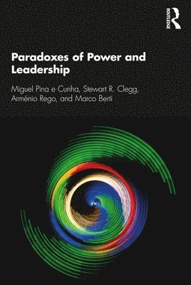 Miguel Pina e Cunha, Stewart R. Clegg, Arménio Rego, Marco Berti, Lisbon) Cunha, Miguel Pina e (Nova University of Lisbon, Sydney) Clegg, Stewart R. (University of Technology, Lisbon) Rego, Armenio (Catholic University of Portugal, Miguel Pina E. Cunha, Miguel Pina E Cunha - Paradoxes of Power and Leadership, Häftad