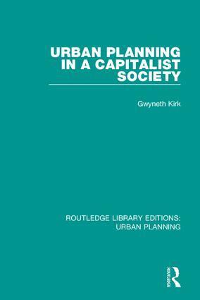 Gwyneth Kirk - Urban Planning in a Capitalist Society, Inbunden