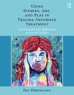 Using Stories, Art, and Play in Trauma-Informed Treatment 1