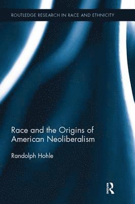 Race and the Origins of American Neoliberalism 1