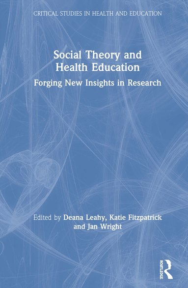 Deana Leahy, Katie Fitzpatrick, Jan Wright - Social Theory and Health Education, Inbunden