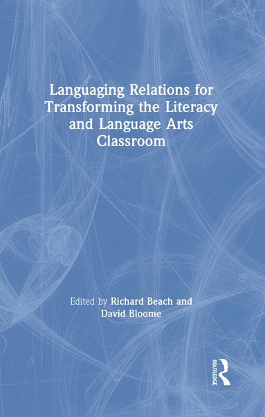 Richard Beach, David Bloome - Languaging Relations for Transforming the Literacy and Language Arts Classroom, Inbunden