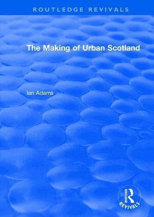 Ian Adams - Routledge Revivals: The Making of Urban Scotland (1978), Inbunden