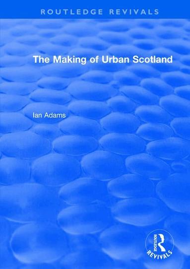 Ian Adams - Routledge Revivals: The Making of Urban Scotland (1978), Häftad