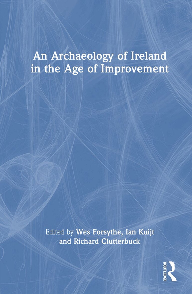 Wes Forsythe, Ian Kuijt, Richard Clutterbuck - Archaeology of Ireland in the Age of Improvement, Inbunden