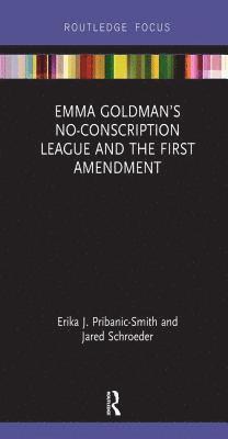 Erika Pribanic-Smith, Jared Schroeder - Emma Goldman’s No-Conscription League and the First Amendment, Inbunden