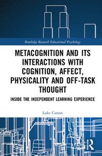 bokomslag Metacognition and Its Interactions with Cognition, Affect, Physicality and Off-Task Thought