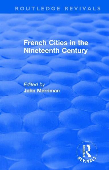 John Merriman - Routledge Revivals: French Cities in the Nineteenth Century (1981), Häftad
