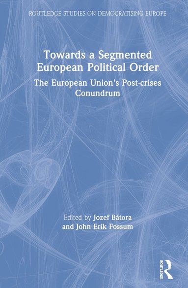 Jozef Bátora, John Erik Fossum - Towards a Segmented European Political Order, Inbunden