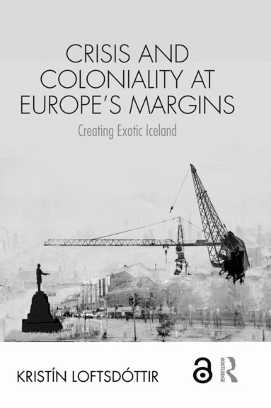 Kristín Loftsdóttir - Crisis and Coloniality at Europe's Margins, Inbunden