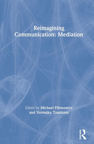 Michael Filimowicz, Veronika Tzankova - Reimagining Communication: Mediation, Inbunden